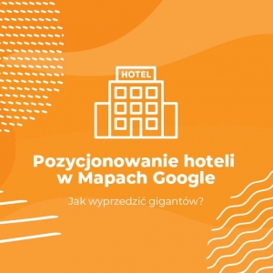 Pozycjonowanie hoteli w Mapach Google - Jak wyprzedzić gigantów?