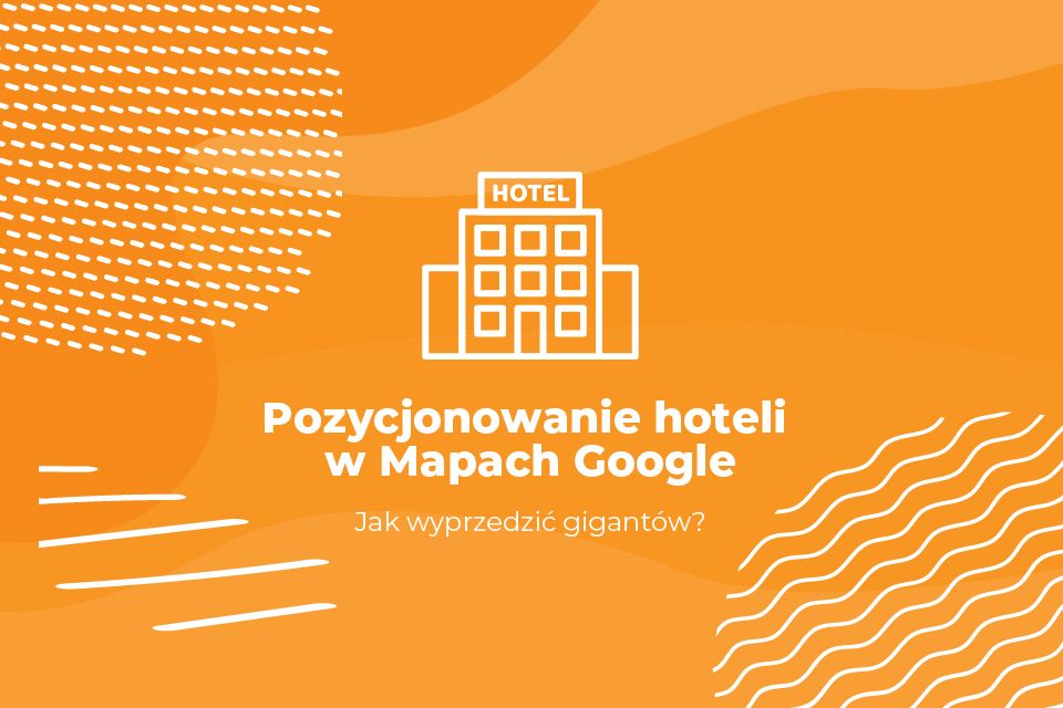 Pozycjonowanie hoteli w Mapach Google - Jak wyprzedzić gigantów?