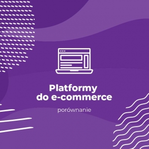 Platformy do e-commerce - porównanie