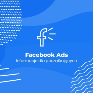 Facebook Ads - Informacje dla początkujących