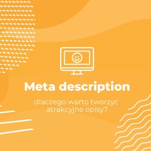 Meta description — dlaczego warto tworzyć atrakcyjne opisy?