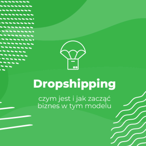 Dropshipping - czym jest i jak zacząć biznes w tym modelu
