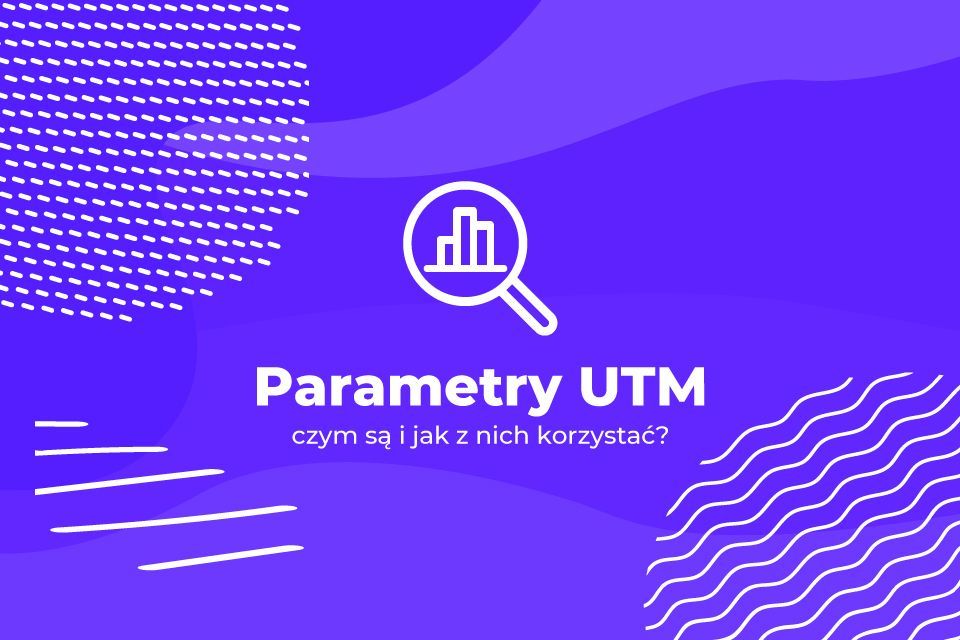 Parametry UTM - czym są i jak z nich korzystać