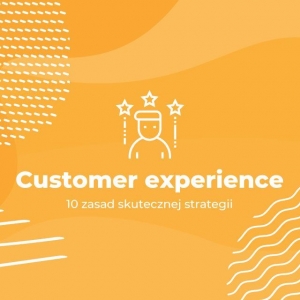 Customer Experience  - 10 zasad skutecznej strategii