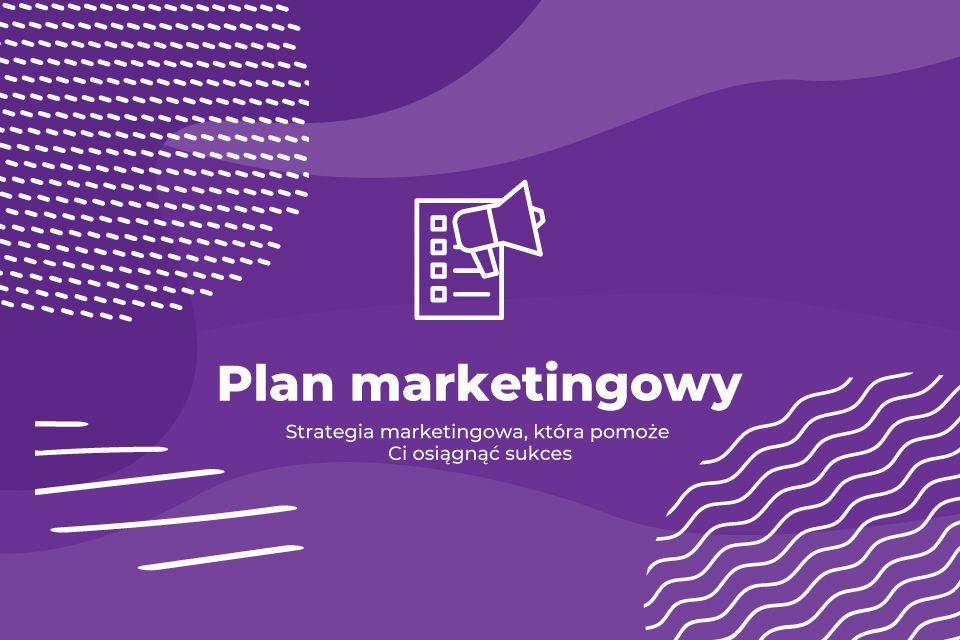 Plan marketingowy - Strategia marketingowa, która pomoże Ci osiągnąć sukces
